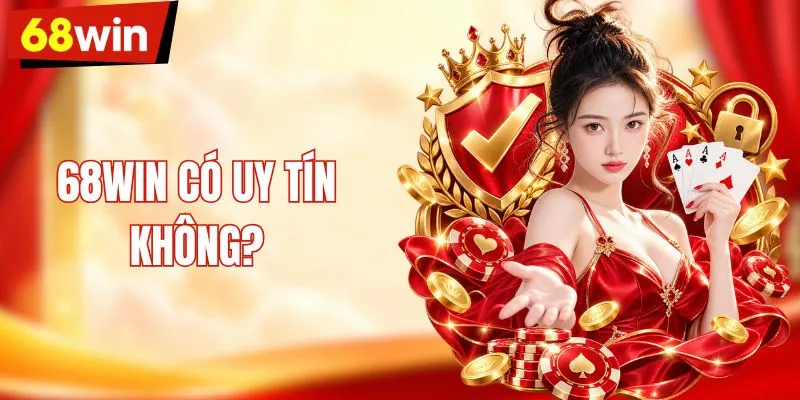 Đánh Giá 68WIN Có Uy Tín Không? Góc Nhìn Khách Quan