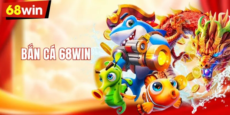 Bắn Cá 68WIN – Trải Nghiệm Săn Cá Đổi Thưởng Đỉnh Cao